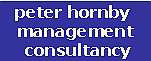Peter Hornby Management Consultancy is a small consultancy firm dedicated to providing clients with effective, innovative solutions. Based in Europe, we act globally, and have worked with some of the worlds largest  corporations.